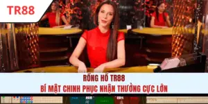 Rồng Hổ TR88 - Bí Mật Chinh Phục Nhận Thưởng Cực Lớn
